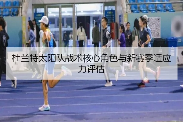 杜兰特太阳队战术核心角色与新赛季适应力评估