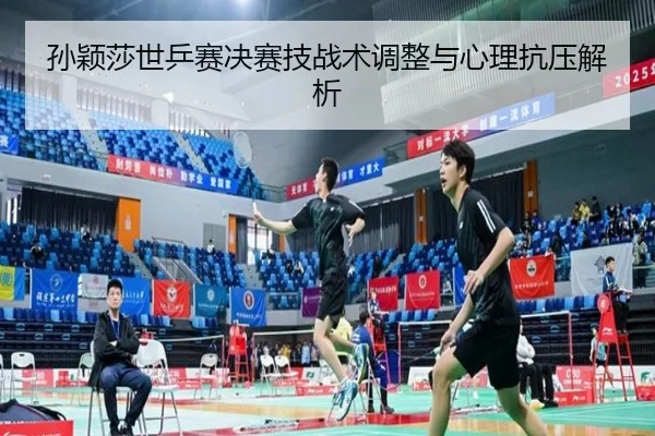 孙颖莎世乒赛决赛技战术调整与心理抗压解析